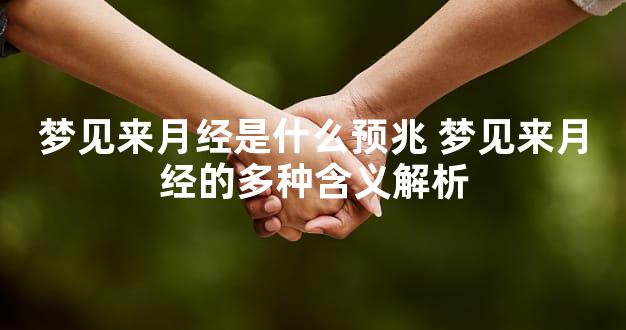梦见来月经是什么预兆 梦见来月经的多种含义解析